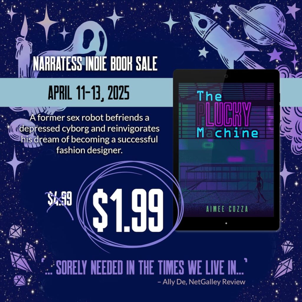 Navy blue, purple, and light blue graphic that reads "Narratess Indie Book Sale, April 11-13, 2026. A former sex robot befriends a depressed cyborg and reinvigorates his dream of becoming a successful fashion designer." $4.99 is crossed out with $1.99 circled. It has a quote: '...Sorely needed in the times we live in...' attributed to Ally De. NetGalley Review.